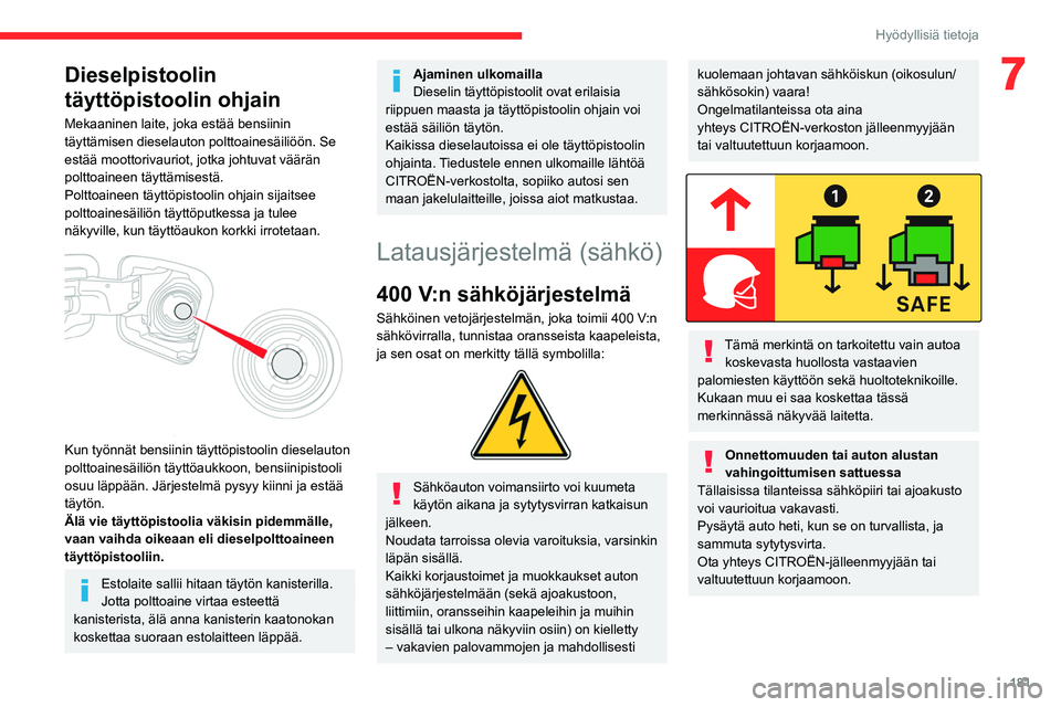 CITROEN JUMPER SPACETOURER 2021 Omistajan Käsikirjat (in Finnish) 181
Hyödyllisiä tietoja
7Dieselpistoolin
täyttöpistoolin ohjain
Mekaaninen laite, joka estää bensiinin
täyttämisen dieselauton polttoainesäiliöön. Se
estää moottorivauriot, jotka johtu CITROEN JUMPER SPACETOURER 2021 Omistajan Käsikirjat (in Finnish) 181
Hyödyllisiä tietoja
7Dieselpistoolin
täyttöpistoolin ohjain
Mekaaninen laite, joka estää bensiinin
täyttämisen dieselauton polttoainesäiliöön. Se
estää moottorivauriot, jotka johtu