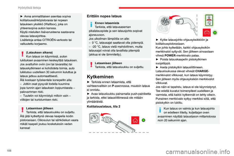 CITROEN JUMPER SPACETOURER 2021 Omistajan Käsikirjat (in Finnish) 188
Hyödyllisiä tietoja
► Anna ammattilaisen asentaa sopiva kotitaloussähköpistorasia tai nopean
latauksen yksikkö (Wallbox), joka on
yhteensopiva auton kanssa.
Käytä mieluiten l CITROEN JUMPER SPACETOURER 2021 Omistajan Käsikirjat (in Finnish) 188
Hyödyllisiä tietoja
► Anna ammattilaisen asentaa sopiva kotitaloussähköpistorasia tai nopean
latauksen yksikkö (Wallbox), joka on
yhteensopiva auton kanssa.
Käytä mieluiten l