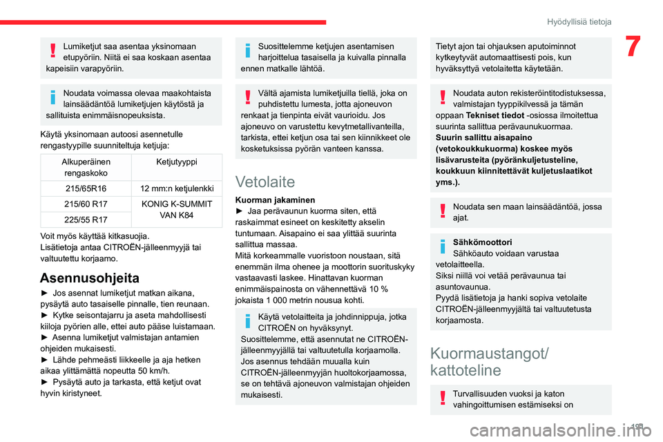 CITROEN JUMPER SPACETOURER 2021 Omistajan Käsikirjat (in Finnish) 191
Hyödyllisiä tietoja
7Lumiketjut saa asentaa yksinomaan
etupyöriin. Niitä ei saa koskaan asentaa
kapeisiin varapyöriin.
Noudata voimassa olevaa maakohtaista
lainsäädäntöä lumiketjujen CITROEN JUMPER SPACETOURER 2021 Omistajan Käsikirjat (in Finnish) 191
Hyödyllisiä tietoja
7Lumiketjut saa asentaa yksinomaan
etupyöriin. Niitä ei saa koskaan asentaa
kapeisiin varapyöriin.
Noudata voimassa olevaa maakohtaista
lainsäädäntöä lumiketjujen