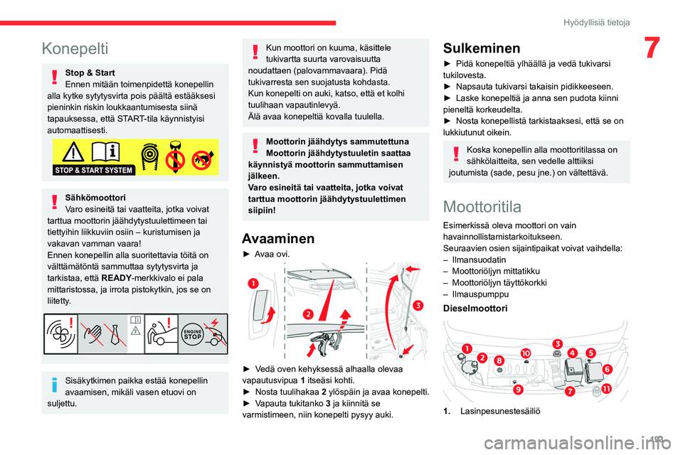 CITROEN JUMPER SPACETOURER 2021 Omistajan Käsikirjat (in Finnish) 193
Hyödyllisiä tietoja
7Konepelti
Stop & Start
Ennen mitään toimenpidettä konepellin
alla kytke sytytysvirta pois päältä estääksesi
pieninkin riskin loukkaantumisesta siinä
tapauksessa, CITROEN JUMPER SPACETOURER 2021 Omistajan Käsikirjat (in Finnish) 193
Hyödyllisiä tietoja
7Konepelti
Stop & Start
Ennen mitään toimenpidettä konepellin
alla kytke sytytysvirta pois päältä estääksesi
pieninkin riskin loukkaantumisesta siinä
tapauksessa,