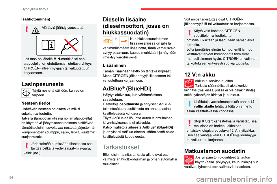 CITROEN JUMPER SPACETOURER 2021 Omistajan Käsikirjat (in Finnish) 196
Hyödyllisiä tietoja
(sähkötoiminen)
Älä täytä jäähdytysnestettä.
Jos taso on lähellä MIN-merkkiä tai sen
alapuolella, on ehdottomasti otettava yhteys
CITROËN-jälleenmyyjään ta CITROEN JUMPER SPACETOURER 2021 Omistajan Käsikirjat (in Finnish) 196
Hyödyllisiä tietoja
(sähkötoiminen)
Älä täytä jäähdytysnestettä.
Jos taso on lähellä MIN-merkkiä tai sen
alapuolella, on ehdottomasti otettava yhteys
CITROËN-jälleenmyyjään ta