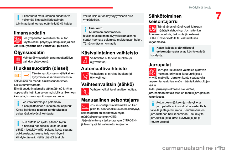 CITROEN JUMPER SPACETOURER 2021 Omistajan Käsikirjat (in Finnish) 197
Hyödyllisiä tietoja
7Likaantunut matkustamon suodatin voi
heikentää ilmastointijärjestelmän
toimintaa ja aiheuttaa epämiellyttäviä hajuja.
Ilmansuodatin
Jos ympäristön olosuhteet tai CITROEN JUMPER SPACETOURER 2021 Omistajan Käsikirjat (in Finnish) 197
Hyödyllisiä tietoja
7Likaantunut matkustamon suodatin voi
heikentää ilmastointijärjestelmän
toimintaa ja aiheuttaa epämiellyttäviä hajuja.
Ilmansuodatin
Jos ympäristön olosuhteet tai