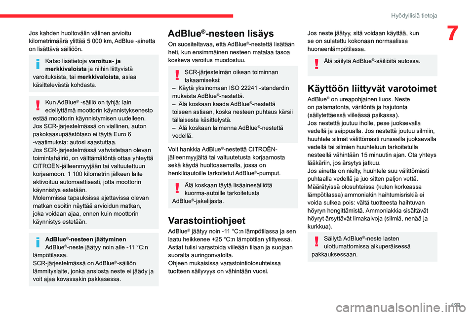 CITROEN JUMPER SPACETOURER 2021  Omistajan Käsikirjat (in Finnish) 199
Hyödyllisiä tietoja
7Jos kahden huoltovälin välinen arvioitu 
kilometrimäärä ylittää 5 000 km, AdBlue -ainetta 
on lisättävä säiliöön.
Katso lisätietoja varoitus- ja 
merkkivaloist