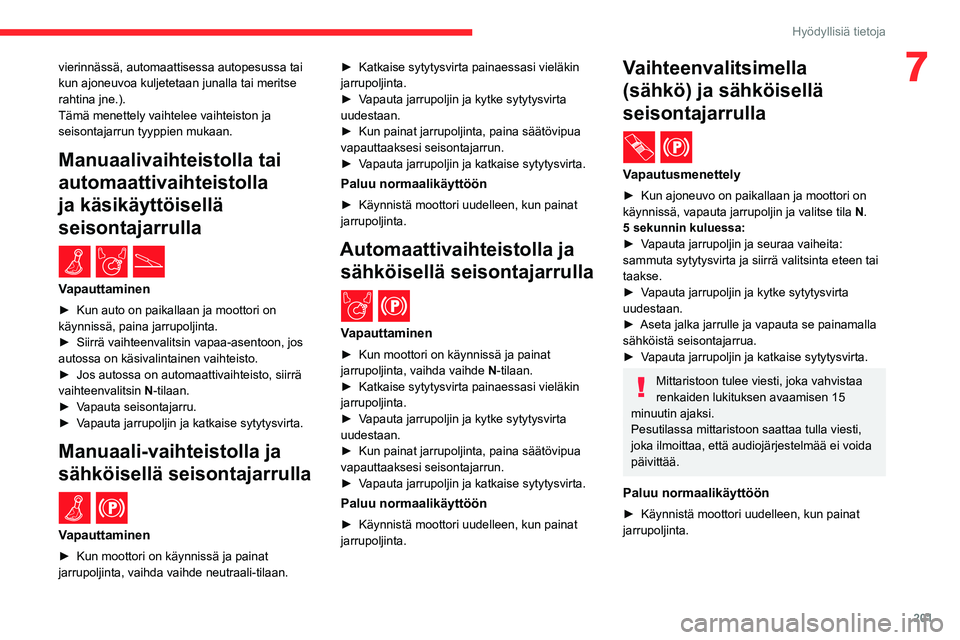CITROEN JUMPER SPACETOURER 2021  Omistajan Käsikirjat (in Finnish) 201
Hyödyllisiä tietoja
7vierinnässä, automaattisessa autopesussa tai 
kun ajoneuvoa kuljetetaan junalla tai meritse 
rahtina jne.).
Tämä menettely vaihtelee vaihteiston ja 
seisontajarrun tyypp
