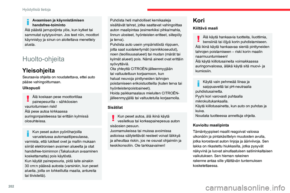 CITROEN JUMPER SPACETOURER 2021  Omistajan Käsikirjat (in Finnish) 202
Hyödyllisiä tietoja
Avaamisen ja käynnistämisen 
handsfree-toiminto
Älä päästä jarrupoljinta ylös, kun kytket tai 
sammutat sytytysvirran. Jos teet niin, moottori 
käynnistyy ja sinun o