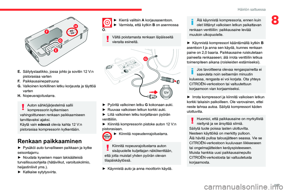 CITROEN JUMPER SPACETOURER 2021  Omistajan Käsikirjat (in Finnish) 207
Häiriön sattuessa
8
 
E.Säilytyslaatikko, jossa johto ja sovitin 12 V:n 
pistorasiaa varten
F. Paikkausainepatruuna
G. Valkoinen korkillinen letku korjausta ja täyttöä 
varten
H. Nopeusrajoi
