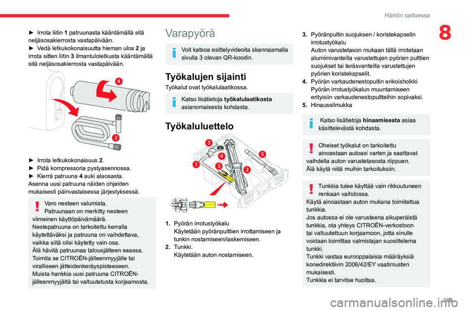 CITROEN JUMPER SPACETOURER 2021 Omistajan Käsikirjat (in Finnish) 209
Häiriön sattuessa
8► Irrota liitin 1 patruunasta kääntämällä sitä
neljäsosakierrosta vastapäivään.
►
Vedä letkukokonaisuutta hieman ulos
2
ja
irrota CITROEN JUMPER SPACETOURER 2021 Omistajan Käsikirjat (in Finnish) 209
Häiriön sattuessa
8► Irrota liitin 1 patruunasta kääntämällä sitä
neljäsosakierrosta vastapäivään.
►
Vedä letkukokonaisuutta hieman ulos
2
ja
irrota