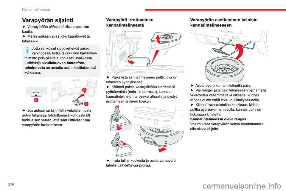 CITROEN JUMPER SPACETOURER 2021 Omistajan Käsikirjat (in Finnish) 210
Häiriön sattuessa
Varapyörän sijainti
► Varapyörään pääset käsiksi tavaratilan kautta.
► Mallin mukaan avaa joko kääntöovet tai
takaluukku.
Jo CITROEN JUMPER SPACETOURER 2021 Omistajan Käsikirjat (in Finnish) 210
Häiriön sattuessa
Varapyörän sijainti
► Varapyörään pääset käsiksi tavaratilan kautta.
► Mallin mukaan avaa joko kääntöovet tai
takaluukku.
Jo