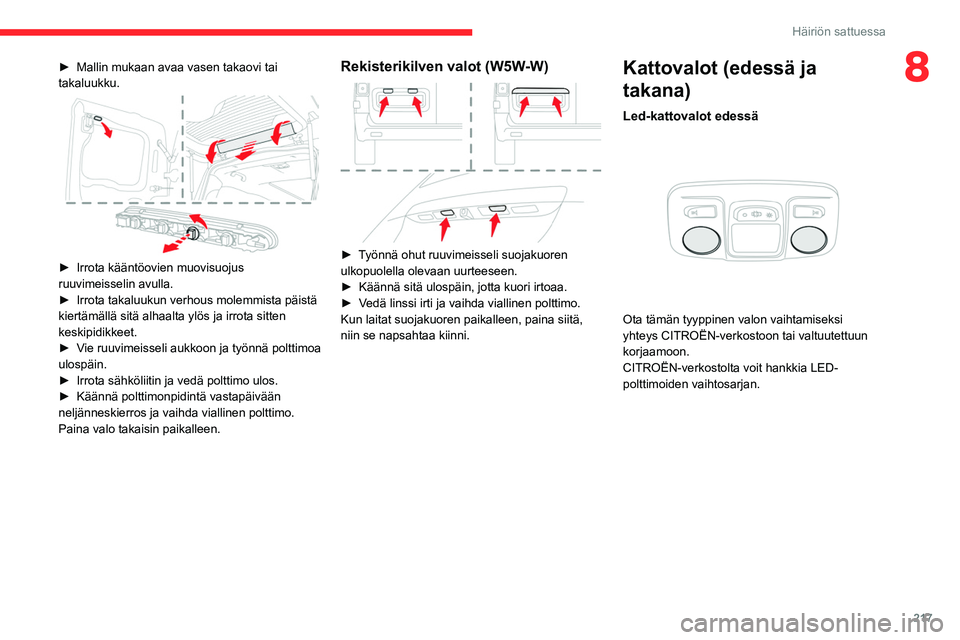 CITROEN JUMPER SPACETOURER 2021 Omistajan Käsikirjat (in Finnish) 217
Häiriön sattuessa
8► Mallin mukaan avaa vasen takaovi tai takaluukku.
► Irrota kääntöovien muovisuojus ruuvimeisselin avulla.
► Irrota takaluukun ve CITROEN JUMPER SPACETOURER 2021 Omistajan Käsikirjat (in Finnish) 217
Häiriön sattuessa
8► Mallin mukaan avaa vasen takaovi tai takaluukku.
► Irrota kääntöovien muovisuojus ruuvimeisselin avulla.
► Irrota takaluukun ve