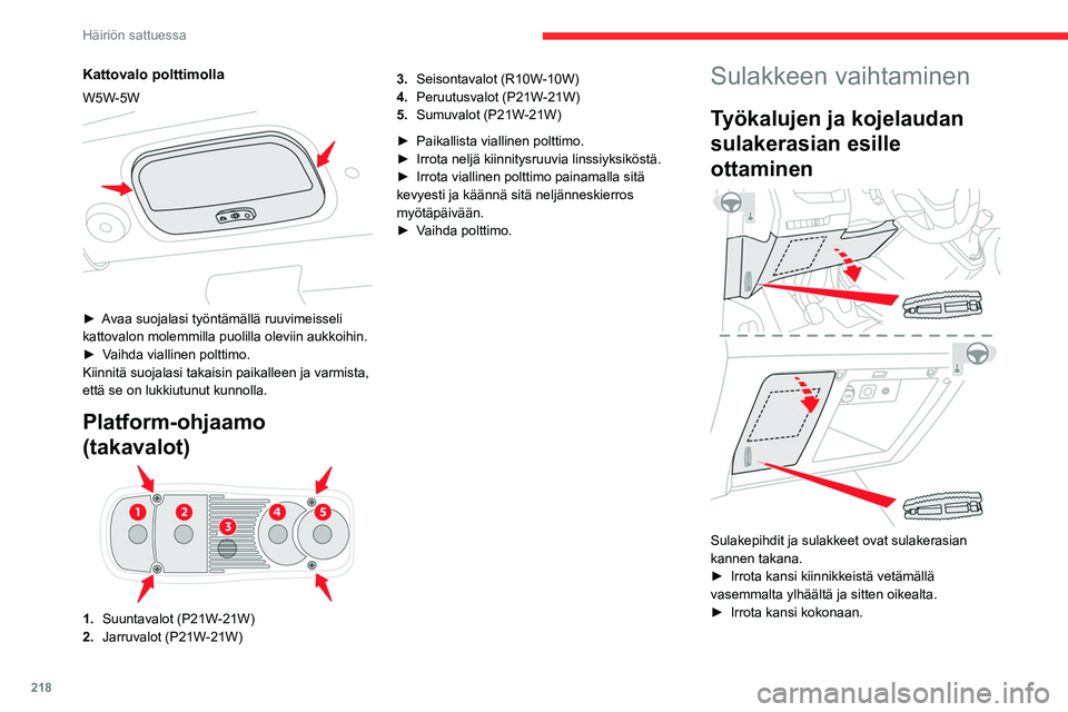 CITROEN JUMPER SPACETOURER 2021 Omistajan Käsikirjat (in Finnish) 218
Häiriön sattuessa
Kattovalo polttimolla
W5W-5W
► Avaa suojalasi työntämällä ruuvimeisseli kattovalon molemmilla puolilla oleviin aukkoihin.
► Vaihda viallinen pol CITROEN JUMPER SPACETOURER 2021 Omistajan Käsikirjat (in Finnish) 218
Häiriön sattuessa
Kattovalo polttimolla
W5W-5W
► Avaa suojalasi työntämällä ruuvimeisseli kattovalon molemmilla puolilla oleviin aukkoihin.
► Vaihda viallinen pol