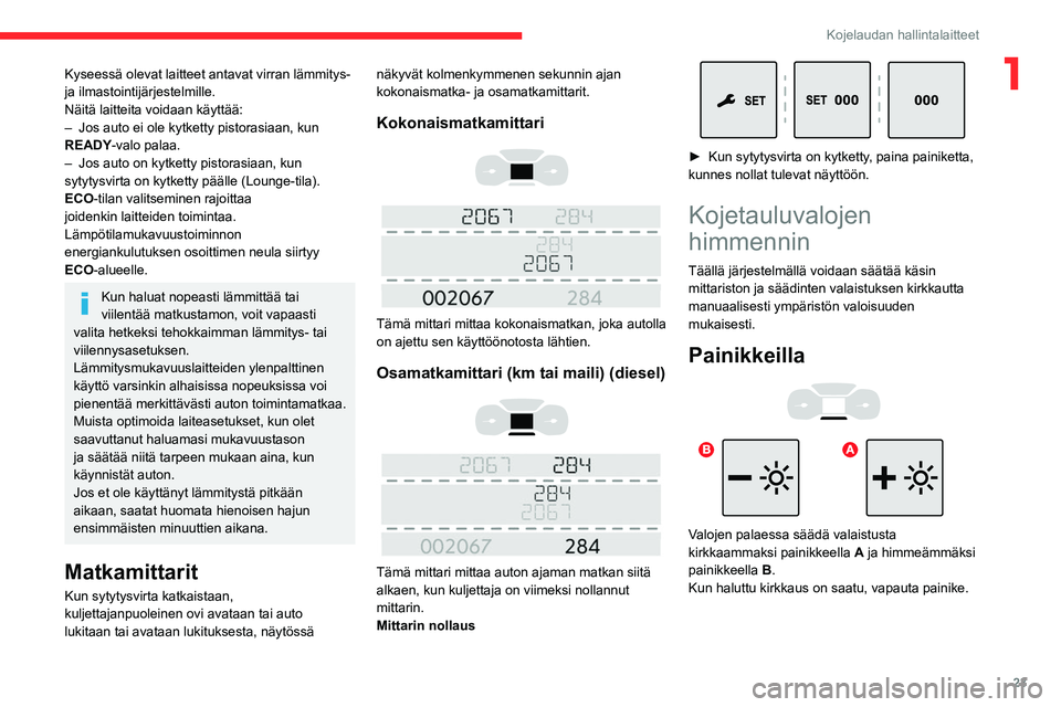 CITROEN JUMPER SPACETOURER 2021 Omistajan Käsikirjat (in Finnish) 23
Kojelaudan hallintalaitteet
1Kyseessä olevat laitteet antavat virran lämmitys-
ja ilmastointijärjestelmille.
Näitä laitteita voidaan käyttää:
–
Jos auto ei ole kytketty pistorasiaan, ku CITROEN JUMPER SPACETOURER 2021 Omistajan Käsikirjat (in Finnish) 23
Kojelaudan hallintalaitteet
1Kyseessä olevat laitteet antavat virran lämmitys-
ja ilmastointijärjestelmille.
Näitä laitteita voidaan käyttää:
–
Jos auto ei ole kytketty pistorasiaan, ku