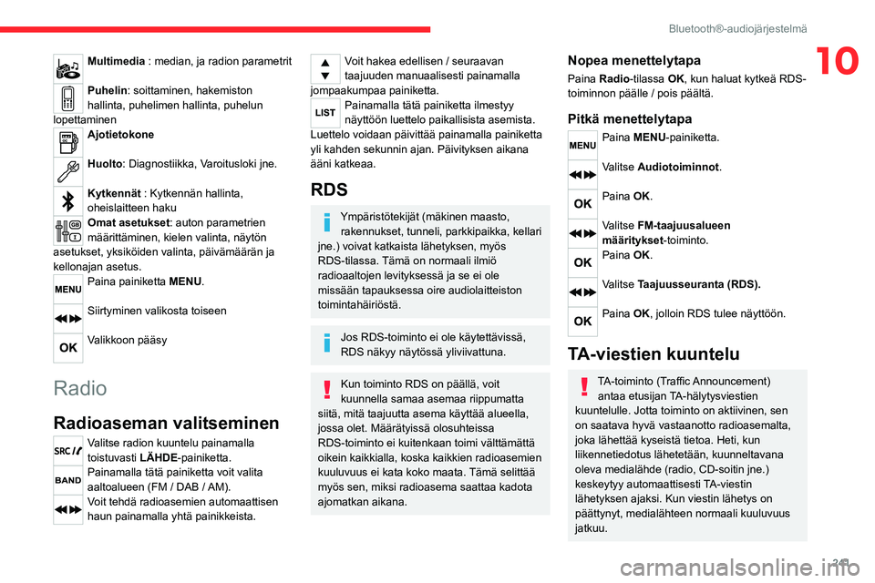 CITROEN JUMPER SPACETOURER 2021 Omistajan Käsikirjat (in Finnish) 241
Bluetooth®-audiojärjestelmä
10Multimedia : median, ja radion parametrit
Puhelin: soittaminen, hakemiston
hallinta, puhelimen hallinta, puhelun
lopettaminen
Ajotietokone
Huolto: Diagnostiikk CITROEN JUMPER SPACETOURER 2021 Omistajan Käsikirjat (in Finnish) 241
Bluetooth®-audiojärjestelmä
10Multimedia : median, ja radion parametrit
Puhelin: soittaminen, hakemiston
hallinta, puhelimen hallinta, puhelun
lopettaminen
Ajotietokone
Huolto: Diagnostiikk