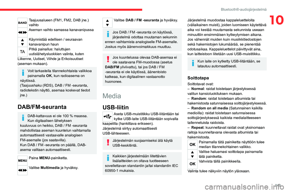 CITROEN JUMPER SPACETOURER 2021 Omistajan Käsikirjat (in Finnish) 243
Bluetooth®-audiojärjestelmä
10Taajuusalueen (FM1, FM2, DAB jne.) vaihto
Aseman vaihto samassa kanavanipussa
Käynnistää edellisen / seuraavan
kanavanipun haun
Pitkä painallus: haluttujen
CITROEN JUMPER SPACETOURER 2021 Omistajan Käsikirjat (in Finnish) 243
Bluetooth®-audiojärjestelmä
10Taajuusalueen (FM1, FM2, DAB jne.) vaihto
Aseman vaihto samassa kanavanipussa
Käynnistää edellisen / seuraavan
kanavanipun haun
Pitkä painallus: haluttujen