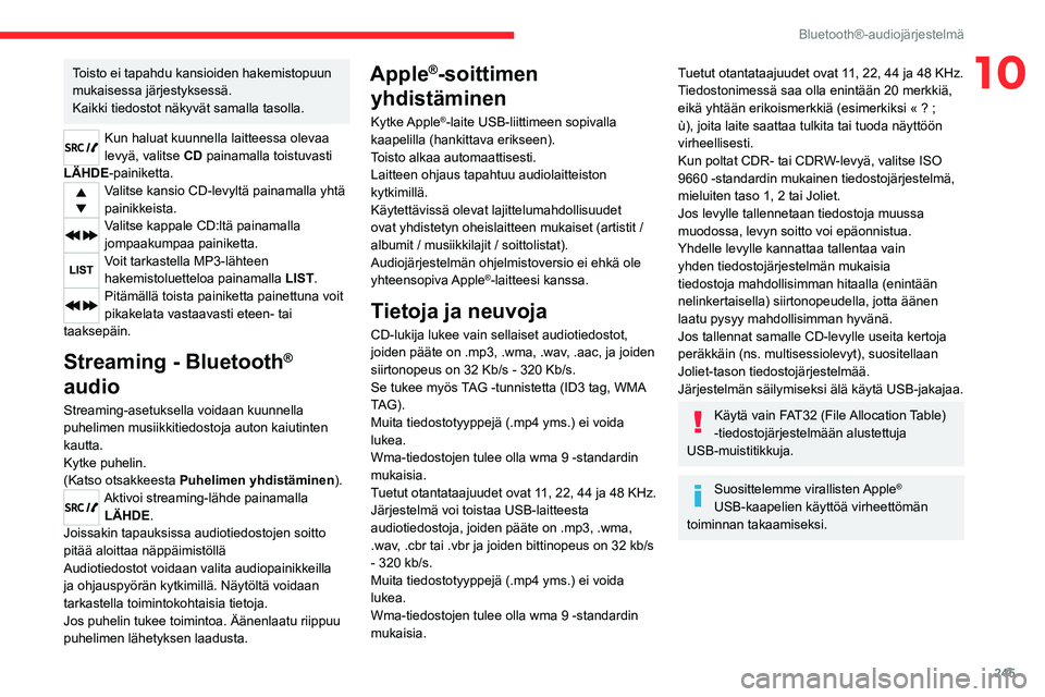 CITROEN JUMPER SPACETOURER 2021 Omistajan Käsikirjat (in Finnish) 245
Bluetooth®-audiojärjestelmä
10Toisto ei tapahdu kansioiden hakemistopuun
mukaisessa järjestyksessä.
Kaikki tiedostot näkyvät samalla tasolla.
Kun haluat kuunnella laitteessa olevaa
levyä CITROEN JUMPER SPACETOURER 2021 Omistajan Käsikirjat (in Finnish) 245
Bluetooth®-audiojärjestelmä
10Toisto ei tapahdu kansioiden hakemistopuun
mukaisessa järjestyksessä.
Kaikki tiedostot näkyvät samalla tasolla.
Kun haluat kuunnella laitteessa olevaa
levyä