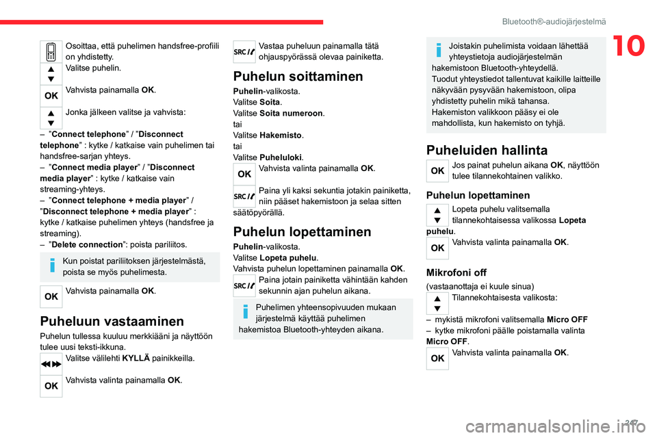 CITROEN JUMPER SPACETOURER 2021 Omistajan Käsikirjat (in Finnish) 247
Bluetooth®-audiojärjestelmä
10Osoittaa, että puhelimen handsfree-profiili on yhdistetty.
Valitse puhelin.
Vahvista painamalla OK.
Jonka jälkeen valitse ja vahvista:
–
”Connec CITROEN JUMPER SPACETOURER 2021 Omistajan Käsikirjat (in Finnish) 247
Bluetooth®-audiojärjestelmä
10Osoittaa, että puhelimen handsfree-profiili on yhdistetty.
Valitse puhelin.
Vahvista painamalla OK.
Jonka jälkeen valitse ja vahvista:
–
”Connec