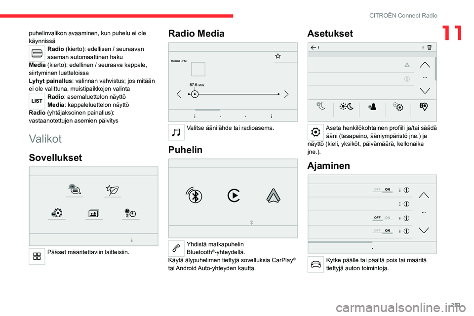 CITROEN JUMPER SPACETOURER 2021 Omistajan Käsikirjat (in Finnish) 253
CITROËN Connect Radio
11puhelinvalikon avaaminen, kun puhelu ei ole
käynnissä
Radio (kierto): edellisen / seuraavan
aseman automaattinen haku
Media (kierto): edellinen / seuraava kappale,
si CITROEN JUMPER SPACETOURER 2021 Omistajan Käsikirjat (in Finnish) 253
CITROËN Connect Radio
11puhelinvalikon avaaminen, kun puhelu ei ole
käynnissä
Radio (kierto): edellisen / seuraavan
aseman automaattinen haku
Media (kierto): edellinen / seuraava kappale,
si