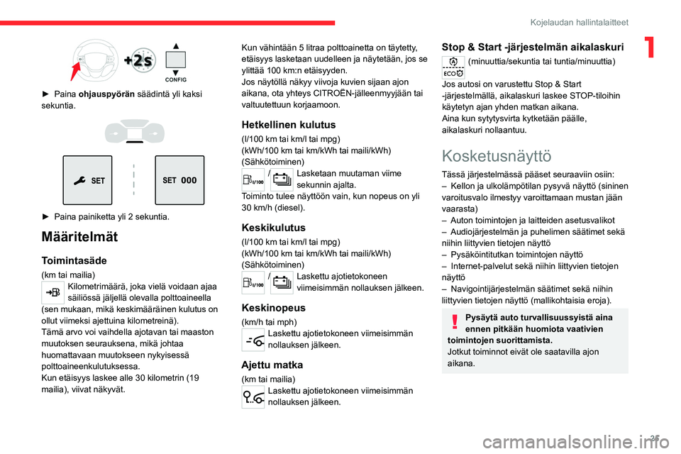 CITROEN JUMPER SPACETOURER 2021 Omistajan Käsikirjat (in Finnish) 25
Kojelaudan hallintalaitteet
1
► Paina ohjauspyörän säädintä yli kaksi
sekuntia.
► Paina painiketta yli 2 sekuntia.
Määritelmät
Toimintasäde
(km tai mailia)Ki CITROEN JUMPER SPACETOURER 2021 Omistajan Käsikirjat (in Finnish) 25
Kojelaudan hallintalaitteet
1
► Paina ohjauspyörän säädintä yli kaksi
sekuntia.
► Paina painiketta yli 2 sekuntia.
Määritelmät
Toimintasäde
(km tai mailia)Ki