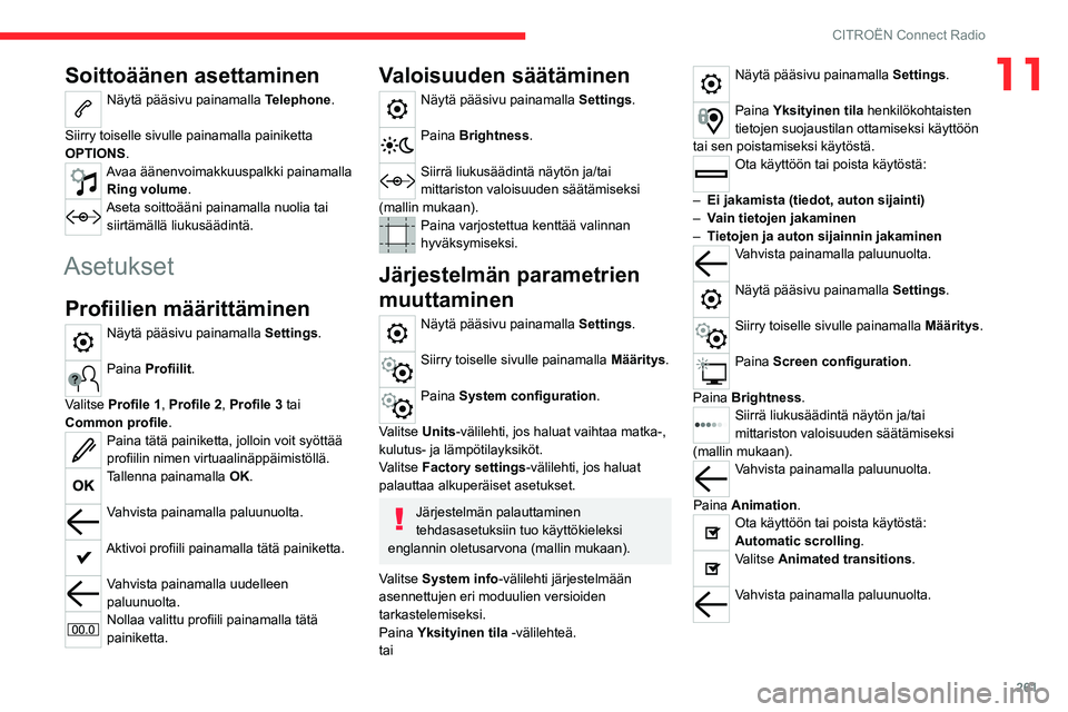 CITROEN JUMPER SPACETOURER 2021 Omistajan Käsikirjat (in Finnish) 261
CITROËN Connect Radio
11Soittoäänen asettaminen
Näytä pääsivu painamalla Telephone.
Siirry toiselle sivulle painamalla painiketta
OPTIONS .
Avaa äänenvoimakkuuspalkki painamalla
Ring CITROEN JUMPER SPACETOURER 2021 Omistajan Käsikirjat (in Finnish) 261
CITROËN Connect Radio
11Soittoäänen asettaminen
Näytä pääsivu painamalla Telephone.
Siirry toiselle sivulle painamalla painiketta
OPTIONS .
Avaa äänenvoimakkuuspalkki painamalla
Ring