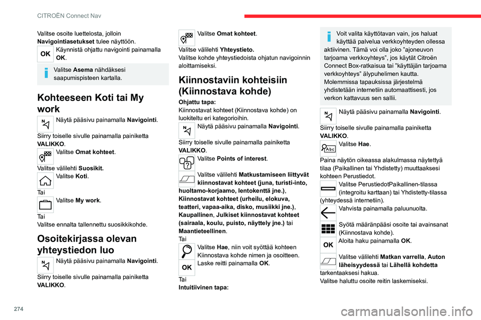 CITROEN JUMPER SPACETOURER 2021 Omistajan Käsikirjat (in Finnish) 274
CITROËN Connect Nav
Karttapisteeseen
Näytä pääsivu painamalla Navigointi.
Tutki karttaa liu'uttamalla kuvaa sormella.
Valitse kohde painamalla karttaa.
Näpäytä karttaa merkin asettami CITROEN JUMPER SPACETOURER 2021 Omistajan Käsikirjat (in Finnish) 274
CITROËN Connect Nav
Karttapisteeseen
Näytä pääsivu painamalla Navigointi.
Tutki karttaa liu'uttamalla kuvaa sormella.
Valitse kohde painamalla karttaa.
Näpäytä karttaa merkin asettami