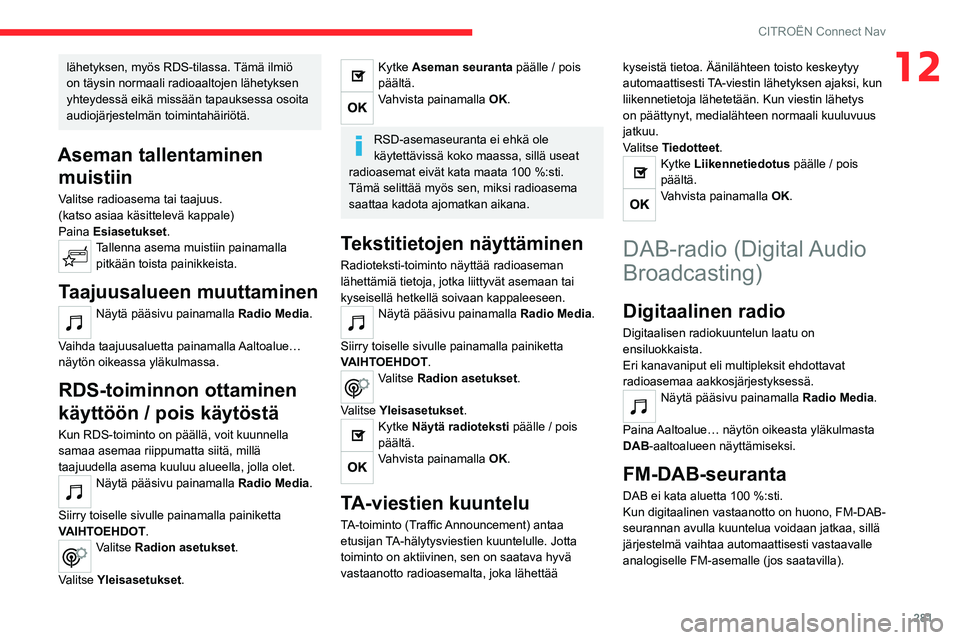 CITROEN JUMPER SPACETOURER 2021 Omistajan Käsikirjat (in Finnish) 281
CITROËN Connect Nav
12lähetyksen, myös RDS-tilassa. Tämä ilmiö
on täysin normaali radioaaltojen lähetyksen
yhteydessä eikä missään tapauksessa osoita
audiojärjestelmän toimintahä CITROEN JUMPER SPACETOURER 2021 Omistajan Käsikirjat (in Finnish) 281
CITROËN Connect Nav
12lähetyksen, myös RDS-tilassa. Tämä ilmiö
on täysin normaali radioaaltojen lähetyksen
yhteydessä eikä missään tapauksessa osoita
audiojärjestelmän toimintahä