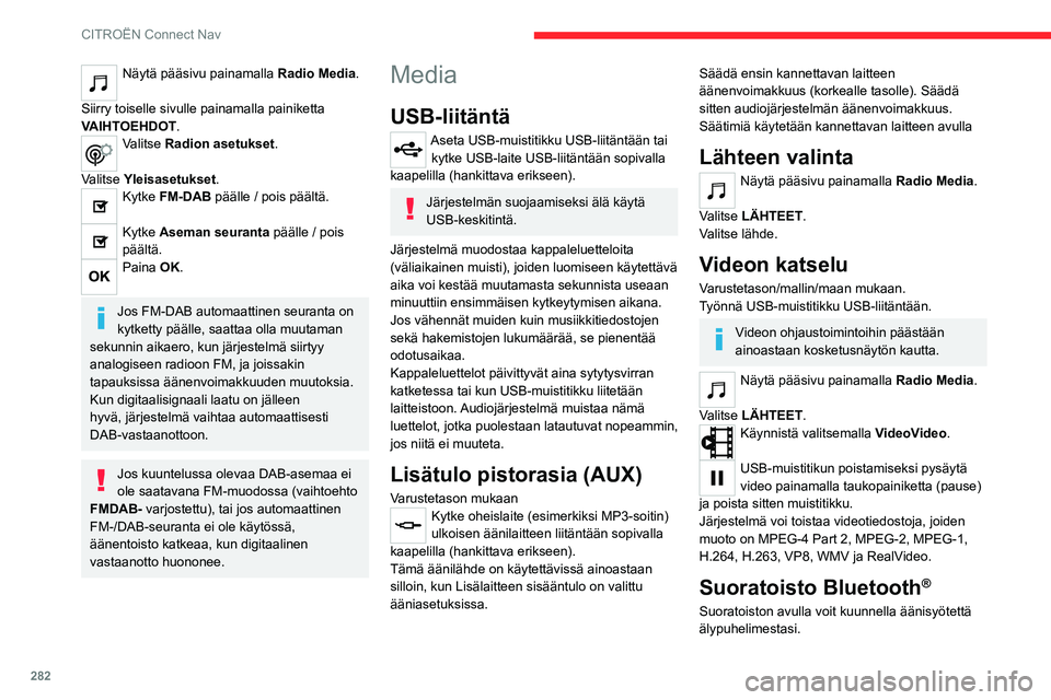 CITROEN JUMPER SPACETOURER 2021 Omistajan Käsikirjat (in Finnish) 282
CITROËN Connect Nav
Bluetooth-profiili on otettava käyttöön.
Säädä ensin kannettavan laitteen
äänenvoimakkuus (korkealle tasolle).
Säädä sitten audiojärjestelmän
äänenvoima CITROEN JUMPER SPACETOURER 2021 Omistajan Käsikirjat (in Finnish) 282
CITROËN Connect Nav
Bluetooth-profiili on otettava käyttöön.
Säädä ensin kannettavan laitteen
äänenvoimakkuus (korkealle tasolle).
Säädä sitten audiojärjestelmän
äänenvoima