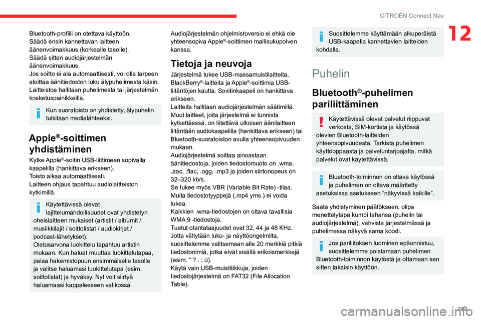 CITROEN JUMPER SPACETOURER 2021 Omistajan Käsikirjat (in Finnish) 283
CITROËN Connect Nav
12Bluetooth-profiili on otettava käyttöön.
Säädä ensin kannettavan laitteen
äänenvoimakkuus (korkealle tasolle).
Säädä sitten audiojärjestelmän
äänenvoi CITROEN JUMPER SPACETOURER 2021 Omistajan Käsikirjat (in Finnish) 283
CITROËN Connect Nav
12Bluetooth-profiili on otettava käyttöön.
Säädä ensin kannettavan laitteen
äänenvoimakkuus (korkealle tasolle).
Säädä sitten audiojärjestelmän
äänenvoi