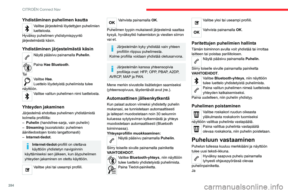 CITROEN JUMPER SPACETOURER 2021 Omistajan Käsikirjat (in Finnish) 284
CITROËN Connect Nav
Pitkä painallus
ohjauspyörässä olevaa puhelinpainiketta
puhelun hylkäämiseksi.
tai
Valitse Lopeta puhelu kosketusnäytöllä.
Puhelun soittaminen
On erittäin suosit CITROEN JUMPER SPACETOURER 2021 Omistajan Käsikirjat (in Finnish) 284
CITROËN Connect Nav
Pitkä painallus
ohjauspyörässä olevaa puhelinpainiketta
puhelun hylkäämiseksi.
tai
Valitse Lopeta puhelu kosketusnäytöllä.
Puhelun soittaminen
On erittäin suosit
