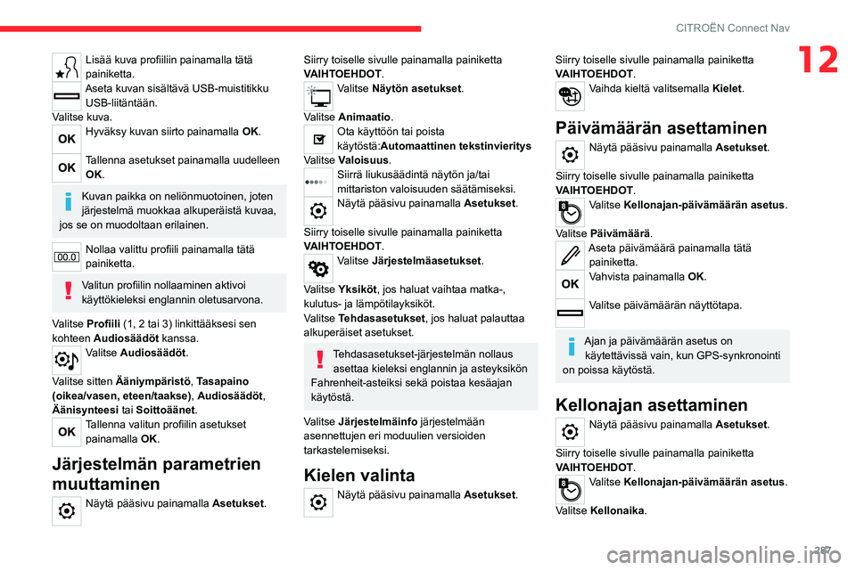 CITROEN JUMPER SPACETOURER 2021 Omistajan Käsikirjat (in Finnish) 287
CITROËN Connect Nav
12Lisää kuva profiiliin painamalla tätä painiketta.
Aseta kuvan sisältävä USB-muistitikku
USB-liitäntään.
Valitse kuva.
Hyväksy kuvan siirto painamalla CITROEN JUMPER SPACETOURER 2021 Omistajan Käsikirjat (in Finnish) 287
CITROËN Connect Nav
12Lisää kuva profiiliin painamalla tätä painiketta.
Aseta kuvan sisältävä USB-muistitikku
USB-liitäntään.
Valitse kuva.
Hyväksy kuvan siirto painamalla