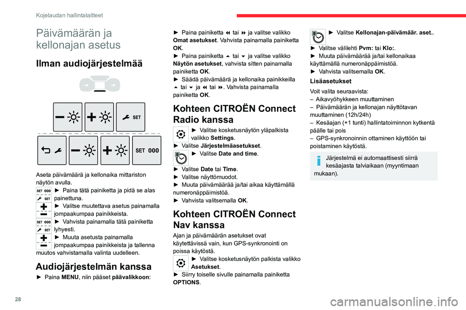 CITROEN JUMPER SPACETOURER 2021 Omistajan Käsikirjat (in Finnish) 28
Kojelaudan hallintalaitteet
Päivämäärän ja
kellonajan asetus
Ilman audiojärjestelmää
Aseta päivämäärä ja kellonaika mittariston
näytön avulla.
► Paina tätä painik CITROEN JUMPER SPACETOURER 2021 Omistajan Käsikirjat (in Finnish) 28
Kojelaudan hallintalaitteet
Päivämäärän ja
kellonajan asetus
Ilman audiojärjestelmää
Aseta päivämäärä ja kellonaika mittariston
näytön avulla.
► Paina tätä painik