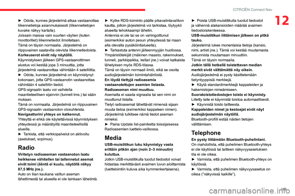 CITROEN JUMPER SPACETOURER 2021 Omistajan Käsikirjat (in Finnish) 289
CITROËN Connect Nav
12► Odota, kunnes järjestelmä alkaa vastaanottaa liikennetietoja asianmukaisesti (liikennetietojen
kuvake näkyy kartalla).
Joissain maissa vain suurten v CITROEN JUMPER SPACETOURER 2021 Omistajan Käsikirjat (in Finnish) 289
CITROËN Connect Nav
12► Odota, kunnes järjestelmä alkaa vastaanottaa liikennetietoja asianmukaisesti (liikennetietojen
kuvake näkyy kartalla).
Joissain maissa vain suurten v