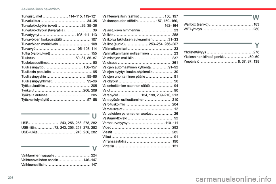 CITROEN JUMPER SPACETOURER 2021 Omistajan Käsikirjat (in Finnish) 298
Aakkosellinen hakemisto
Turvaistuimet 114–115, 119–121
Turvalukitus
34–35
Turvalukkokytkin (ovet)
29, 35–36
Turvalukkokytkin (tavaratila)
36
Turvatyynyt
108–111, 11 CITROEN JUMPER SPACETOURER 2021 Omistajan Käsikirjat (in Finnish) 298
Aakkosellinen hakemisto
Turvaistuimet 114–115, 119–121
Turvalukitus
34–35
Turvalukkokytkin (ovet)
29, 35–36
Turvalukkokytkin (tavaratila)
36
Turvatyynyt
108–111, 11