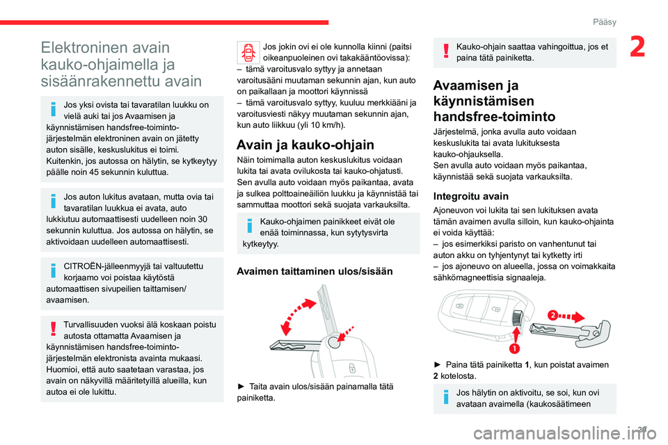 CITROEN JUMPER SPACETOURER 2021 Omistajan Käsikirjat (in Finnish) 29
Pääsy
2Elektroninen avain
kauko-ohjaimella ja
sisäänrakennettu avain
Jos yksi ovista tai tavaratilan luukku on
vielä auki tai jos Avaamisen ja
käynnistämisen handsfree-toiminto-
järjest CITROEN JUMPER SPACETOURER 2021 Omistajan Käsikirjat (in Finnish) 29
Pääsy
2Elektroninen avain
kauko-ohjaimella ja
sisäänrakennettu avain
Jos yksi ovista tai tavaratilan luukku on
vielä auki tai jos Avaamisen ja
käynnistämisen handsfree-toiminto-
järjest