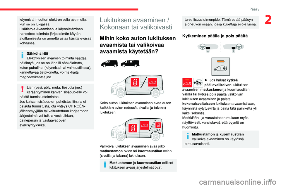 CITROEN JUMPER SPACETOURER 2021 Omistajan Käsikirjat (in Finnish) 31
Pääsy
2käynnistä moottori elektronisella avaimella,
kun se on lukijassa.
Lisätietoja Avaamisen ja käynnistämisen
handsfree-toiminto-järjestelmän käytön
aloittamisesta on annettu asiaa CITROEN JUMPER SPACETOURER 2021 Omistajan Käsikirjat (in Finnish) 31
Pääsy
2käynnistä moottori elektronisella avaimella,
kun se on lukijassa.
Lisätietoja Avaamisen ja käynnistämisen
handsfree-toiminto-järjestelmän käytön
aloittamisesta on annettu asiaa