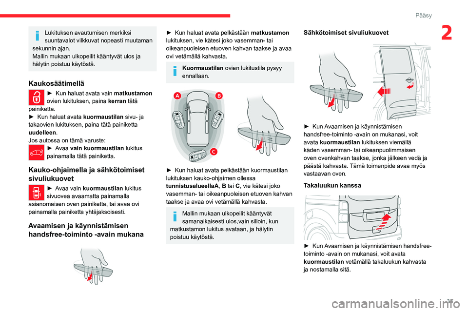 CITROEN JUMPER SPACETOURER 2021 Omistajan Käsikirjat (in Finnish) 33
Pääsy
2Lukituksen avautumisen merkiksi
suuntavalot vilkkuvat nopeasti muutaman
sekunnin ajan.
Mallin mukaan ulkopeilit kääntyvät ulos ja
hälytin poistuu käytöstä.
Kaukosäätimellä
► CITROEN JUMPER SPACETOURER 2021 Omistajan Käsikirjat (in Finnish) 33
Pääsy
2Lukituksen avautumisen merkiksi
suuntavalot vilkkuvat nopeasti muutaman
sekunnin ajan.
Mallin mukaan ulkopeilit kääntyvät ulos ja
hälytin poistuu käytöstä.
Kaukosäätimellä
â–º