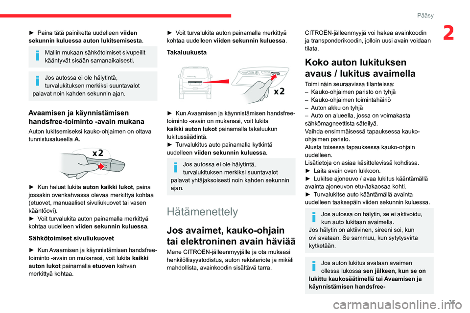 CITROEN JUMPER SPACETOURER 2021 Omistajan Käsikirjat (in Finnish) 35
Pääsy
2►  Paina tätä painiketta uudelleen viiden
sekunnin kuluessa auton lukitsemisesta .
Mallin mukaan sähkötoimiset sivupeilit
kääntyvät sisään samanaikaisesti.
Jos autos CITROEN JUMPER SPACETOURER 2021 Omistajan Käsikirjat (in Finnish) 35
Pääsy
2►  Paina tätä painiketta uudelleen viiden
sekunnin kuluessa auton lukitsemisesta .
Mallin mukaan sähkötoimiset sivupeilit
kääntyvät sisään samanaikaisesti.
Jos autos