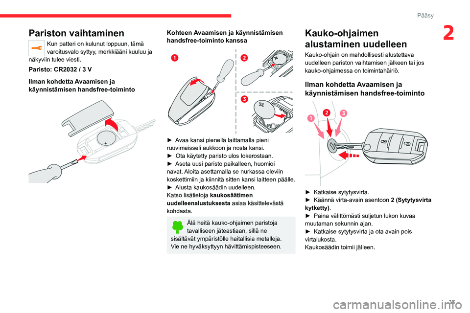 CITROEN JUMPER SPACETOURER 2021 Omistajan Käsikirjat (in Finnish) 37
Pääsy
2Pariston vaihtaminen
Kun patteri on kulunut loppuun, tämä
varoitusvalo syttyy, merkkiääni kuuluu ja
näkyviin tulee viesti.
Paristo: CR2032 / 3 V
Ilman kohdetta
A
vaamisen ja
kä CITROEN JUMPER SPACETOURER 2021 Omistajan Käsikirjat (in Finnish) 37
Pääsy
2Pariston vaihtaminen
Kun patteri on kulunut loppuun, tämä
varoitusvalo syttyy, merkkiääni kuuluu ja
näkyviin tulee viesti.
Paristo: CR2032 / 3 V
Ilman kohdetta
A
vaamisen ja
kä