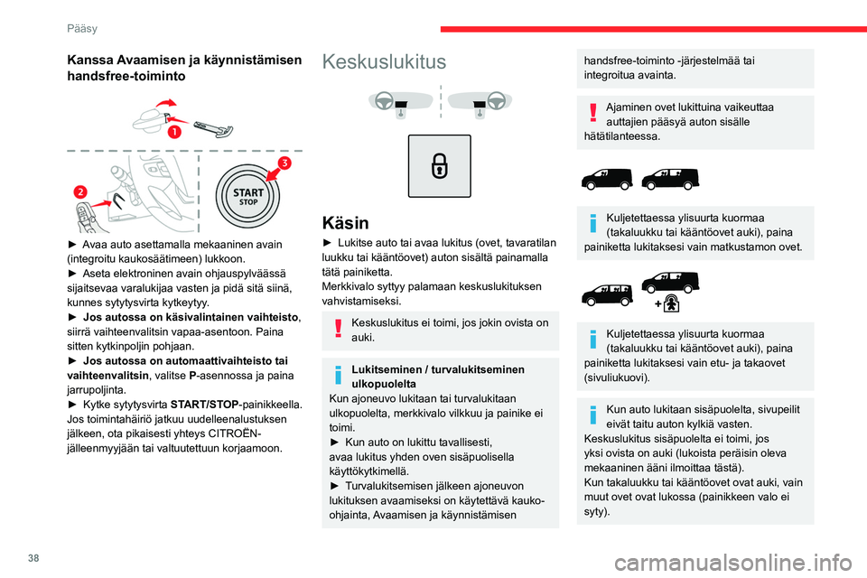 CITROEN JUMPER SPACETOURER 2021 Omistajan Käsikirjat (in Finnish) 38
Pääsy
Automaattinen (murtoturva)
Ovet ja takaluukku tai kääntöovet voivat lukittua
automaattisesti ajon aikana (nopeuden ollessa
yli 10 km/h).
Toiminnon ottaminen käyttöön tai poistaminen CITROEN JUMPER SPACETOURER 2021 Omistajan Käsikirjat (in Finnish) 38
Pääsy
Automaattinen (murtoturva)
Ovet ja takaluukku tai kääntöovet voivat lukittua
automaattisesti ajon aikana (nopeuden ollessa
yli 10 km/h).
Toiminnon ottaminen käyttöön tai poistaminen