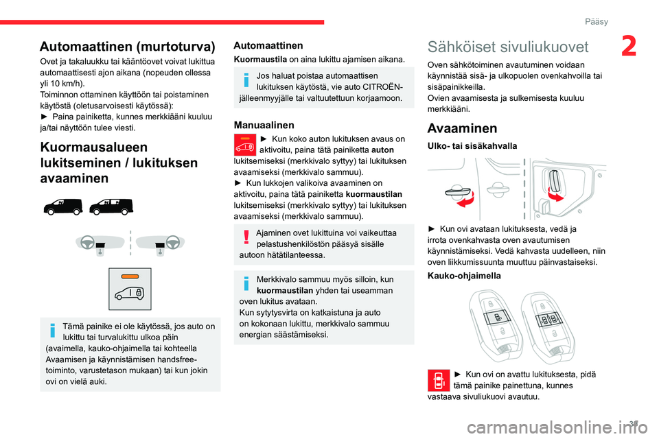 CITROEN JUMPER SPACETOURER 2021 Omistajan Käsikirjat (in Finnish) 39
Pääsy
2Automaattinen (murtoturva)
Ovet ja takaluukku tai kääntöovet voivat lukittua
automaattisesti ajon aikana (nopeuden ollessa
yli 10 km/h).
Toiminnon ottaminen käyttöön tai poistamin CITROEN JUMPER SPACETOURER 2021 Omistajan Käsikirjat (in Finnish) 39
Pääsy
2Automaattinen (murtoturva)
Ovet ja takaluukku tai kääntöovet voivat lukittua
automaattisesti ajon aikana (nopeuden ollessa
yli 10 km/h).
Toiminnon ottaminen käyttöön tai poistamin
