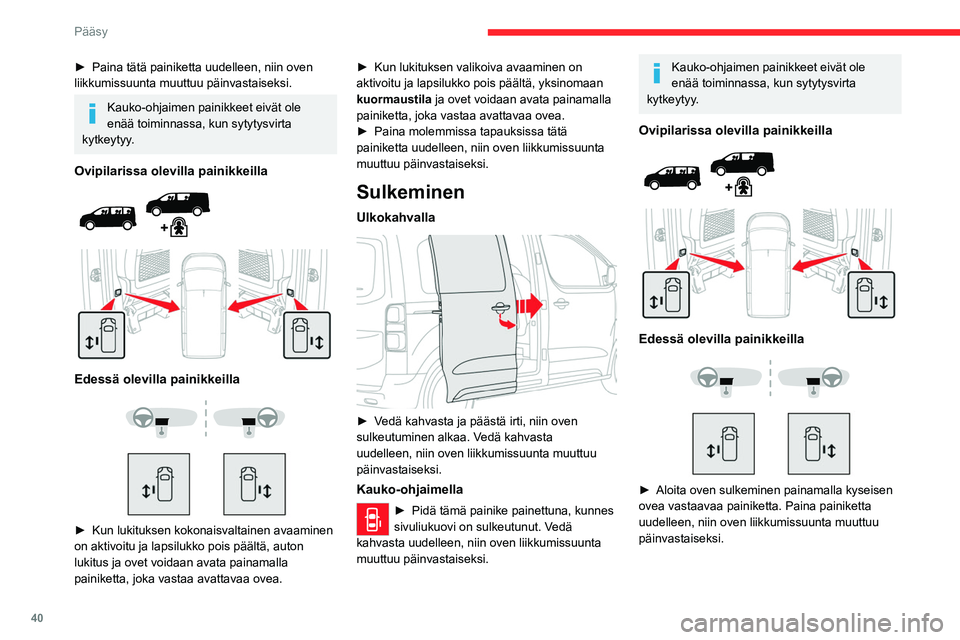 CITROEN JUMPER SPACETOURER 2021 Omistajan Käsikirjat (in Finnish) 40
Pääsy
Painike ei ole käytettävissä ja samalla
kuuluu merkkiääni, jos auto liikkuu yli 30
km/t.
Edessä tai ovipilarissa oleva painike /
painikkeet ei(vät) ole käytettävissä ja
niiden CITROEN JUMPER SPACETOURER 2021 Omistajan Käsikirjat (in Finnish) 40
Pääsy
Painike ei ole käytettävissä ja samalla
kuuluu merkkiääni, jos auto liikkuu yli 30
km/t.
Edessä tai ovipilarissa oleva painike /
painikkeet ei(vät) ole käytettävissä ja
niiden