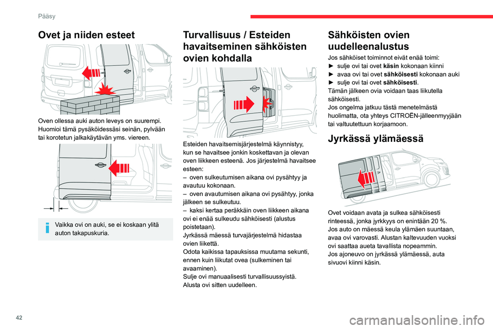 CITROEN JUMPER SPACETOURER 2021 Omistajan Käsikirjat (in Finnish) 42
Pääsy
Ovet ja niiden esteet
Oven ollessa auki auton leveys on suurempi.
Huomioi tämä pysäköidessäsi seinän, pylvään
tai korotetun jalkakäytävän yms. viereen.
Vaikka ovi on auk CITROEN JUMPER SPACETOURER 2021 Omistajan Käsikirjat (in Finnish) 42
Pääsy
Ovet ja niiden esteet
Oven ollessa auki auton leveys on suurempi.
Huomioi tämä pysäköidessäsi seinän, pylvään
tai korotetun jalkakäytävän yms. viereen.
Vaikka ovi on auk