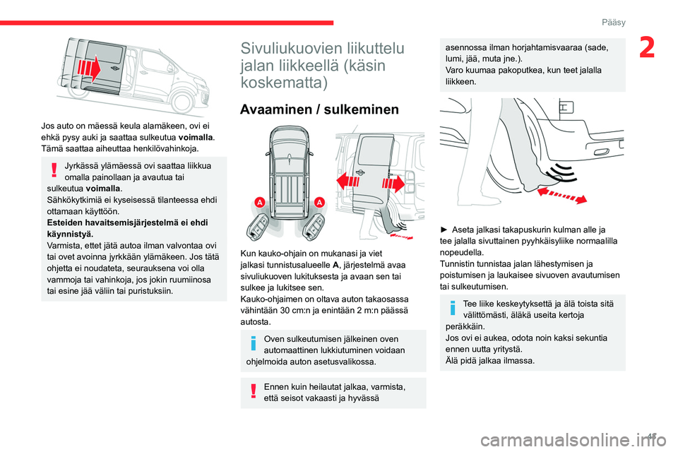 CITROEN JUMPER SPACETOURER 2021 Omistajan Käsikirjat (in Finnish) 43
Pääsy
2
Jos auto on mäessä keula alamäkeen, ovi ei
ehkä pysy auki ja saattaa sulkeutua voimalla.
Tämä saattaa aiheuttaa henkilövahinkoja.
Jyrkässä ylämäessä ovi saattaa liikkua
o CITROEN JUMPER SPACETOURER 2021 Omistajan Käsikirjat (in Finnish) 43
Pääsy
2
Jos auto on mäessä keula alamäkeen, ovi ei
ehkä pysy auki ja saattaa sulkeutua voimalla.
Tämä saattaa aiheuttaa henkilövahinkoja.
Jyrkässä ylämäessä ovi saattaa liikkua
o
