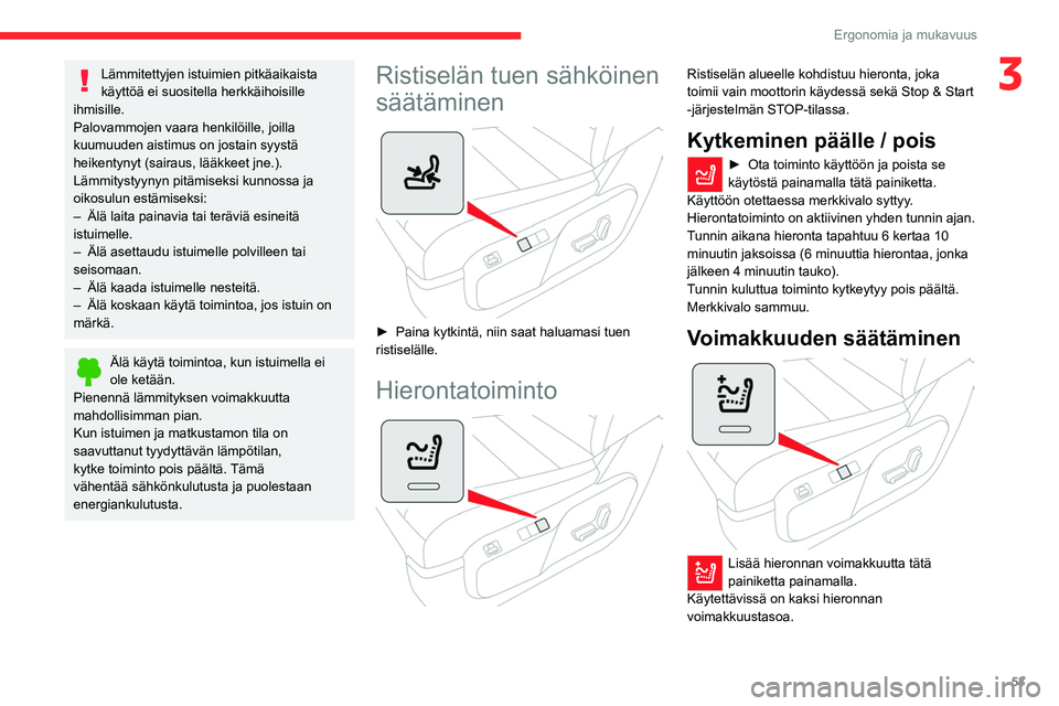CITROEN JUMPER SPACETOURER 2021 Omistajan Käsikirjat (in Finnish) 53
Ergonomia ja mukavuus
3Lämmitettyjen istuimien pitkäaikaista
käyttöä ei suositella herkkäihoisille
ihmisille.
Palovammojen vaara henkilöille, joilla
kuumuuden aistimus on jostain syystä CITROEN JUMPER SPACETOURER 2021 Omistajan Käsikirjat (in Finnish) 53
Ergonomia ja mukavuus
3Lämmitettyjen istuimien pitkäaikaista
käyttöä ei suositella herkkäihoisille
ihmisille.
Palovammojen vaara henkilöille, joilla
kuumuuden aistimus on jostain syystä