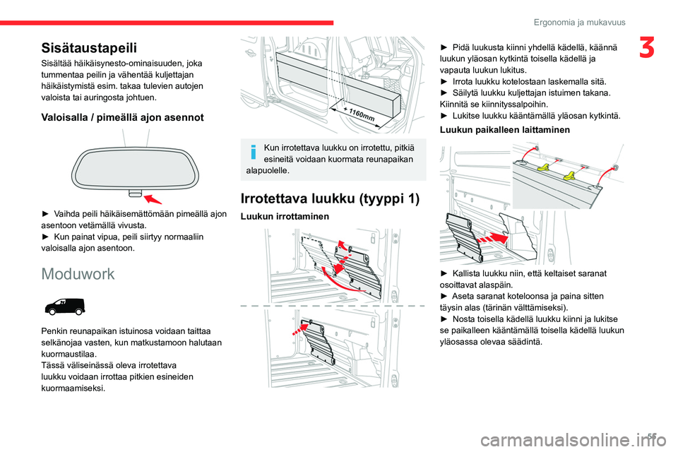 CITROEN JUMPER SPACETOURER 2021 Omistajan Käsikirjat (in Finnish) 55
Ergonomia ja mukavuus
3Sisätaustapeili
Sisältää häikäisynesto-ominaisuuden, joka
tummentaa peilin ja vähentää kuljettajan
häikäistymistä esim. takaa tulevien autojen
valoista tai aur CITROEN JUMPER SPACETOURER 2021 Omistajan Käsikirjat (in Finnish) 55
Ergonomia ja mukavuus
3Sisätaustapeili
Sisältää häikäisynesto-ominaisuuden, joka
tummentaa peilin ja vähentää kuljettajan
häikäistymistä esim. takaa tulevien autojen
valoista tai aur