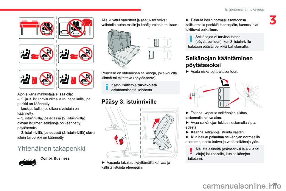 CITROEN JUMPER SPACETOURER 2021 Omistajan Käsikirjat (in Finnish) 59
Ergonomia ja mukavuus
3
Ajon aikana matkustaja ei saa olla:
– 2. ja 3. istuinrivin oikealla reunapaikalla, jos
penkki on käännetty
–
keskipaikalla, jos oikea sivuistuin on
käännetty
CITROEN JUMPER SPACETOURER 2021 Omistajan Käsikirjat (in Finnish) 59
Ergonomia ja mukavuus
3
Ajon aikana matkustaja ei saa olla:
– 2. ja 3. istuinrivin oikealla reunapaikalla, jos
penkki on käännetty
–
keskipaikalla, jos oikea sivuistuin on
käännetty