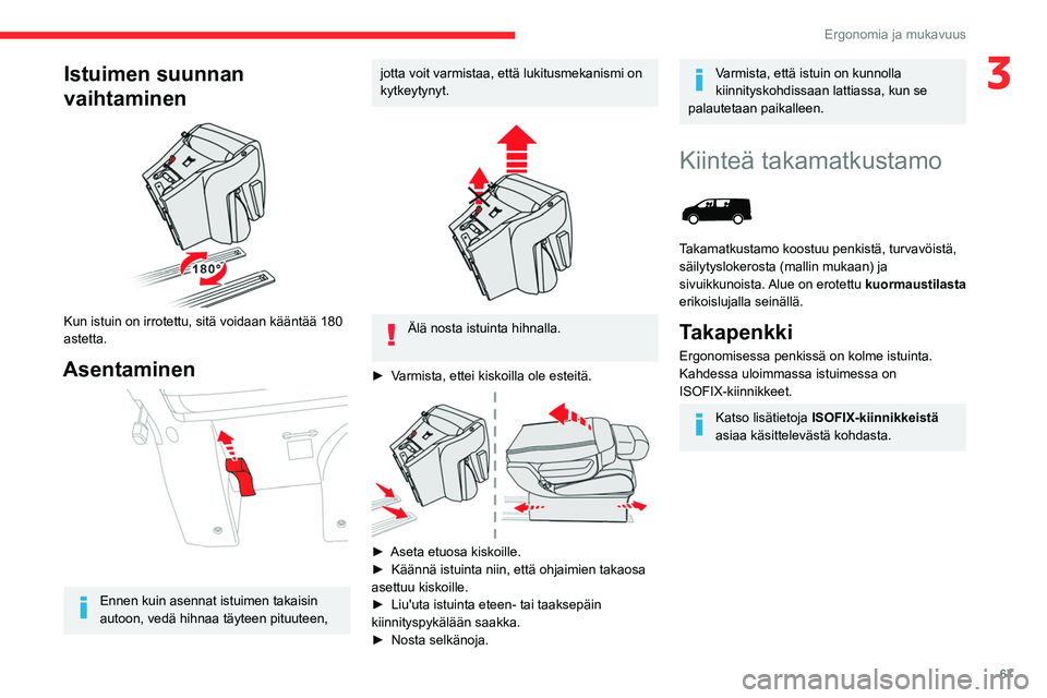 CITROEN JUMPER SPACETOURER 2021 Omistajan Käsikirjat (in Finnish) 67
Ergonomia ja mukavuus
3Istuimen suunnan
vaihtaminen
Kun istuin on irrotettu, sitä voidaan kääntää 180
astetta.
Asentaminen
Ennen kuin asennat istuimen takaisin
autoon, vedä hihnaa t CITROEN JUMPER SPACETOURER 2021 Omistajan Käsikirjat (in Finnish) 67
Ergonomia ja mukavuus
3Istuimen suunnan
vaihtaminen
Kun istuin on irrotettu, sitä voidaan kääntää 180
astetta.
Asentaminen
Ennen kuin asennat istuimen takaisin
autoon, vedä hihnaa t
