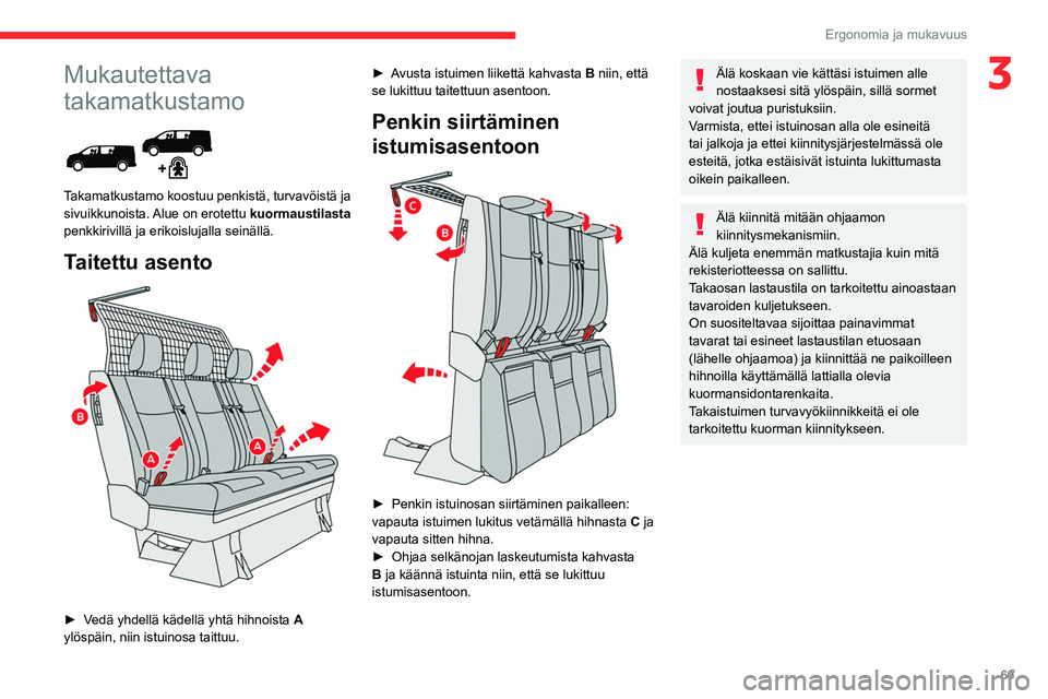 CITROEN JUMPER SPACETOURER 2021 Omistajan Käsikirjat (in Finnish) 69
Ergonomia ja mukavuus
3Mukautettava
takamatkustamo
Takamatkustamo koostuu penkistä, turvavöistä ja
sivuikkunoista. Alue on erotettu kuormaustilasta
penkkirivillä ja erikoislujalla seinä CITROEN JUMPER SPACETOURER 2021 Omistajan Käsikirjat (in Finnish) 69
Ergonomia ja mukavuus
3Mukautettava
takamatkustamo
Takamatkustamo koostuu penkistä, turvavöistä ja
sivuikkunoista. Alue on erotettu kuormaustilasta
penkkirivillä ja erikoislujalla seinä