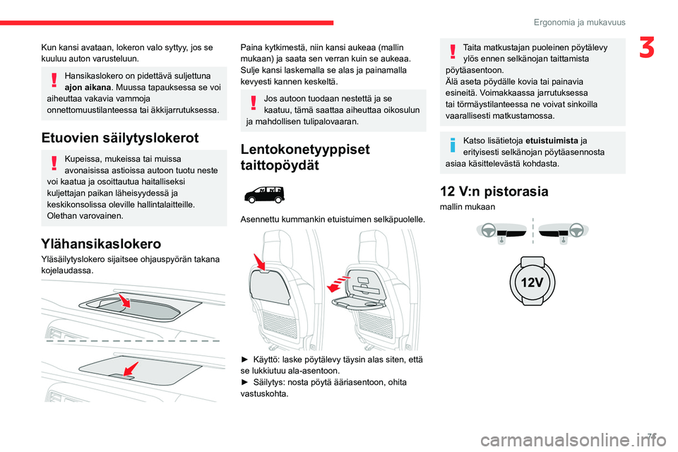 CITROEN JUMPER SPACETOURER 2021 Omistajan Käsikirjat (in Finnish) 71
Ergonomia ja mukavuus
3Kun kansi avataan, lokeron valo syttyy, jos se
kuuluu auton varusteluun.
Hansikaslokero on pidettävä suljettuna
ajon aikana. Muussa tapauksessa se voi
aiheuttaa vakavia CITROEN JUMPER SPACETOURER 2021 Omistajan Käsikirjat (in Finnish) 71
Ergonomia ja mukavuus
3Kun kansi avataan, lokeron valo syttyy, jos se
kuuluu auton varusteluun.
Hansikaslokero on pidettävä suljettuna
ajon aikana. Muussa tapauksessa se voi
aiheuttaa vakavia
