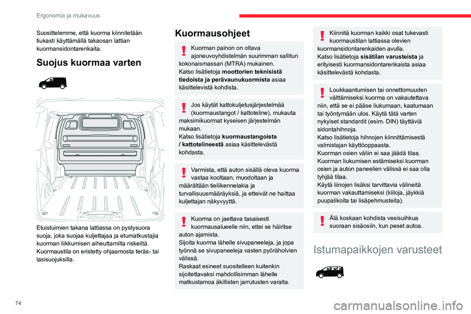 CITROEN JUMPER SPACETOURER 2021 Omistajan Käsikirjat (in Finnish) 74
Ergonomia ja mukavuus
Suosittelemme, että kuorma kiinnitetään
tiukasti käyttämällä takaosan lattian
kuormansidontarenkaita.
Suojus kuormaa varten
Etuistuimien takana lattiassa on py CITROEN JUMPER SPACETOURER 2021 Omistajan Käsikirjat (in Finnish) 74
Ergonomia ja mukavuus
Suosittelemme, että kuorma kiinnitetään
tiukasti käyttämällä takaosan lattian
kuormansidontarenkaita.
Suojus kuormaa varten
Etuistuimien takana lattiassa on py