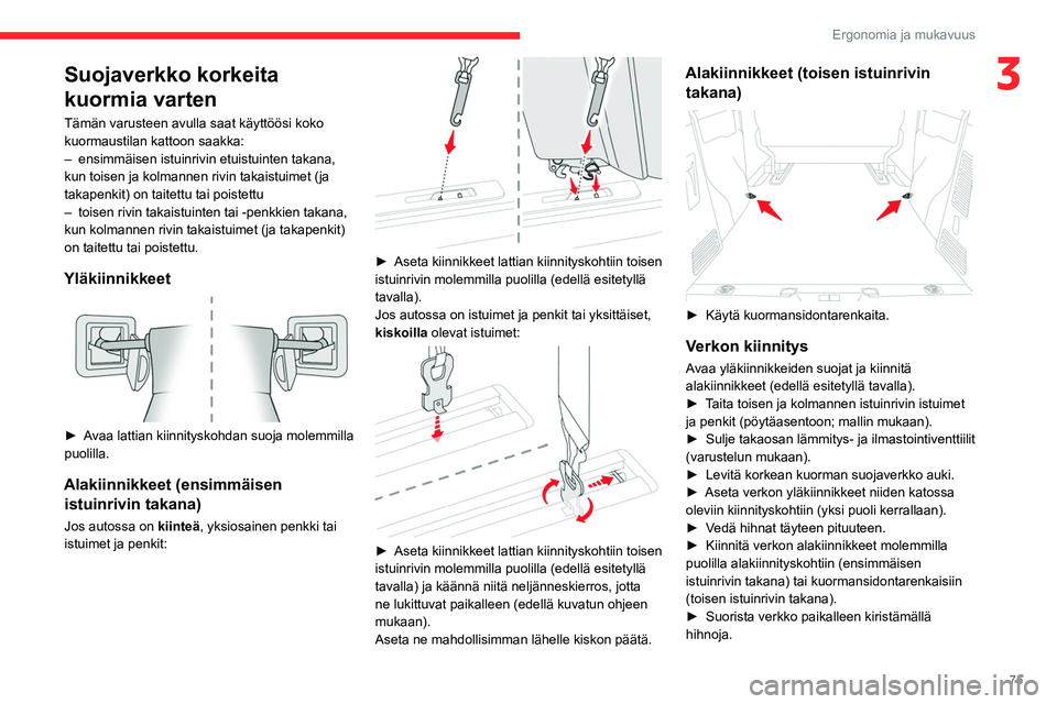 CITROEN JUMPER SPACETOURER 2021 Omistajan Käsikirjat (in Finnish) 75
Ergonomia ja mukavuus
3Suojaverkko korkeita
kuormia varten
Tämän varusteen avulla saat käyttöösi koko
kuormaustilan kattoon saakka:
–
ensimmäisen istuinrivin etuistuinten takana,
kun to CITROEN JUMPER SPACETOURER 2021 Omistajan Käsikirjat (in Finnish) 75
Ergonomia ja mukavuus
3Suojaverkko korkeita
kuormia varten
Tämän varusteen avulla saat käyttöösi koko
kuormaustilan kattoon saakka:
–
ensimmäisen istuinrivin etuistuinten takana,
kun to