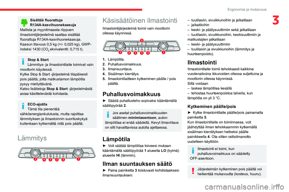 CITROEN JUMPER SPACETOURER 2021 Omistajan Käsikirjat (in Finnish) 81
Ergonomia ja mukavuus
3Sisältää fluorattuja
R134A-kasvihuonekaasuja
Mallista ja myyntimaasta riippuen
ilmastointijärjestelmä saattaa sisältää
fluorattuja
  R134A-kasvihuonekaasuja.   CITROEN JUMPER SPACETOURER 2021 Omistajan Käsikirjat (in Finnish) 81
Ergonomia ja mukavuus
3Sisältää fluorattuja
R134A-kasvihuonekaasuja
Mallista ja myyntimaasta riippuen
ilmastointijärjestelmä saattaa sisältää
fluorattuja
  R134A-kasvihuonekaasuja.  